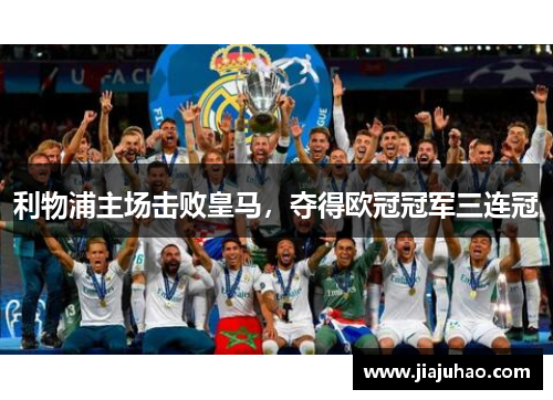 利物浦主场击败皇马，夺得欧冠冠军三连冠